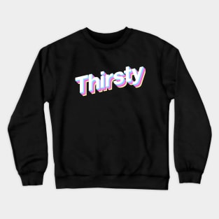 Thirsty Crewneck Sweatshirt